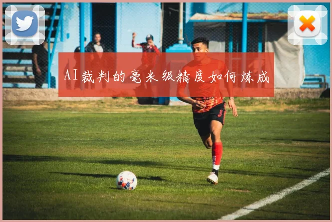 AI裁判的毫米级精度如何炼成